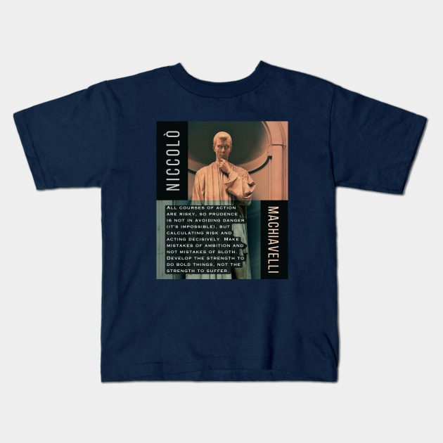 Niccolò Machiavelli portrait and quote: All courses of action are risky, so prudence is not in avoiding danger (it's impossible), but calculating risk and acting decisively... Kids T-Shirt by artbleed